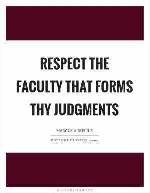 Respect the faculty that forms thy judgments Picture Quote #1