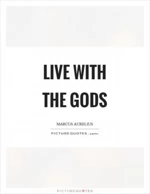 Live with the gods Picture Quote #1