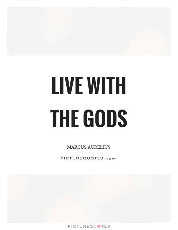 Live with the gods Picture Quote #1