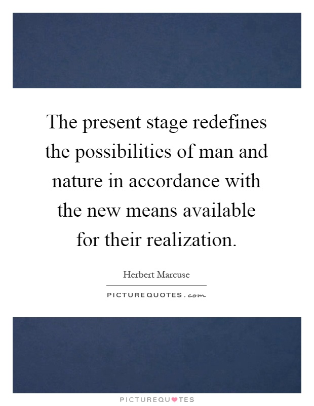 The present stage redefines the possibilities of man and nature in accordance with the new means available for their realization Picture Quote #1
