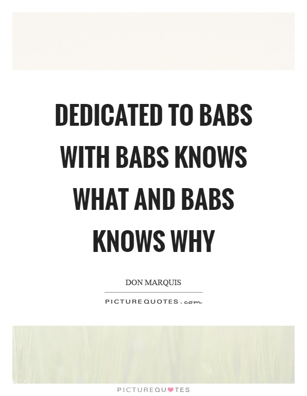 Dedicated to babs with babs knows what and babs knows why Picture Quote #1
