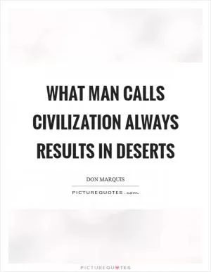 What man calls civilization always results in deserts Picture Quote #1