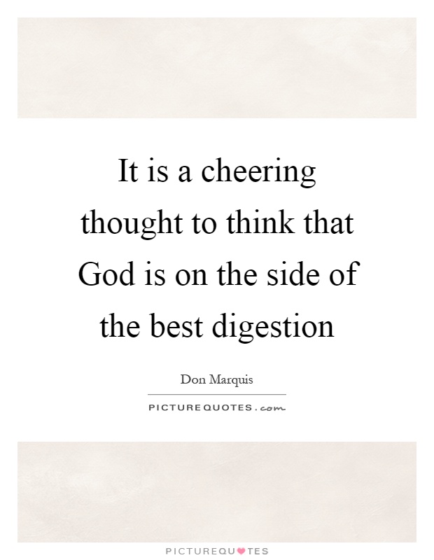 It is a cheering thought to think that God is on the side of the best digestion Picture Quote #1