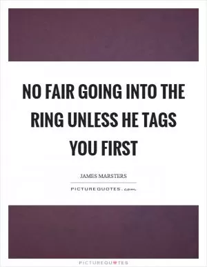 No fair going into the ring unless he tags you first Picture Quote #1