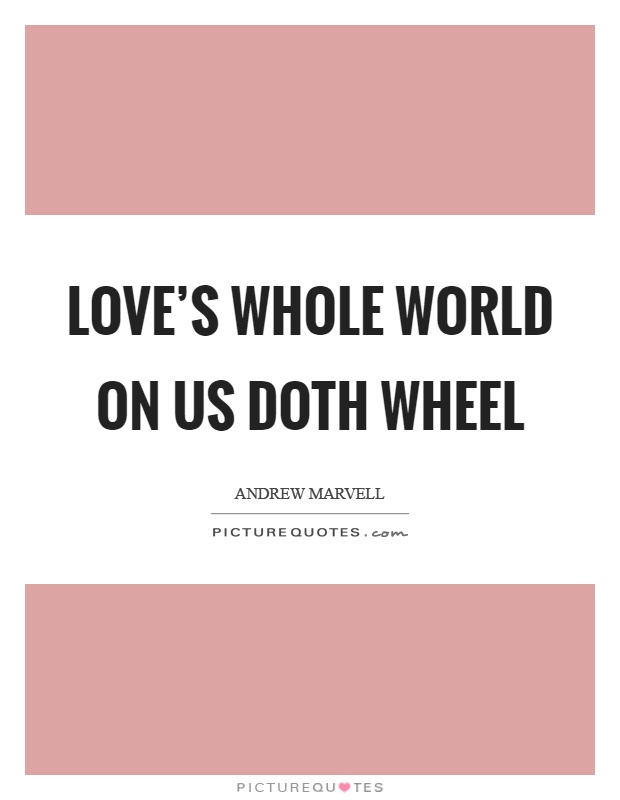 Love's whole world on us doth wheel Picture Quote #1