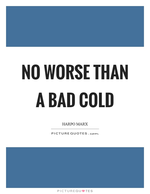 No worse than a bad cold Picture Quote #1