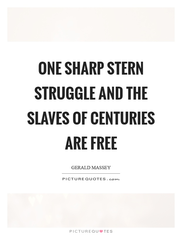 One sharp stern struggle and the slaves of centuries are free Picture Quote #1