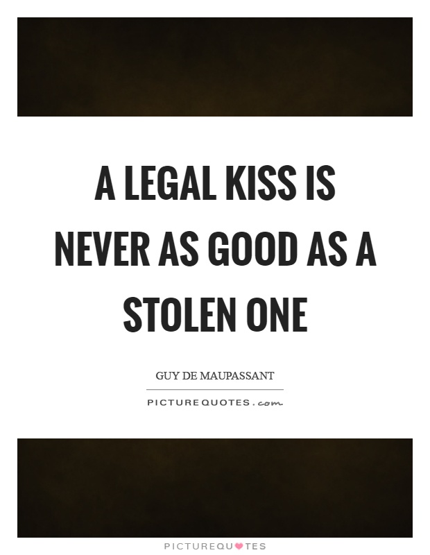 A legal kiss is never as good as a stolen one Picture Quote #1