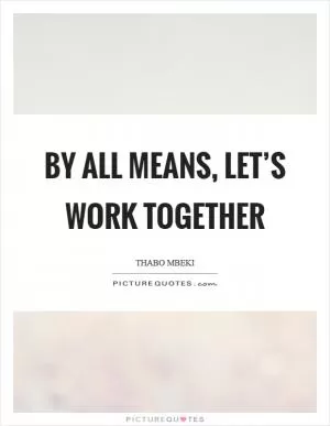 By all means, let’s work together Picture Quote #1