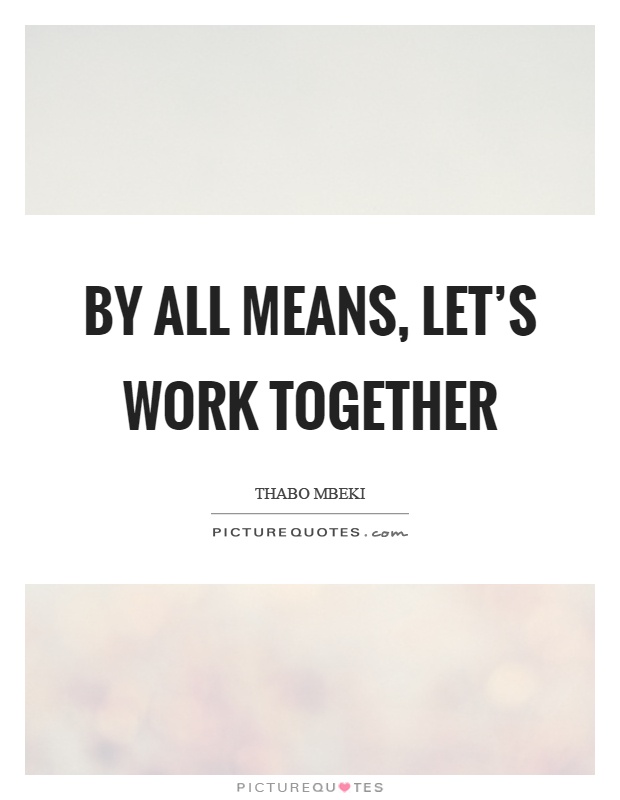 By all means, let's work together Picture Quote #1