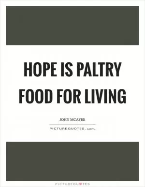 Hope is paltry food for living Picture Quote #1