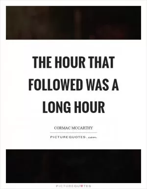 The hour that followed was a long hour Picture Quote #1