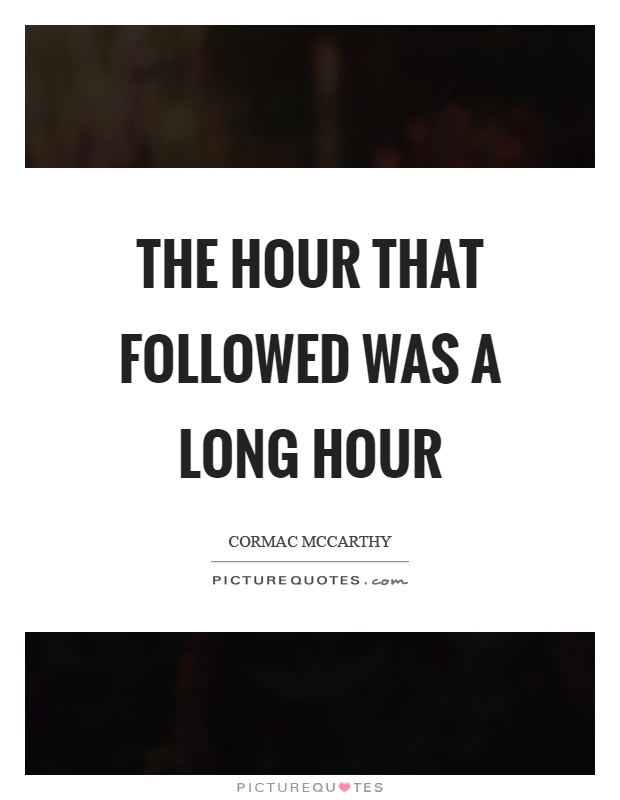 The hour that followed was a long hour Picture Quote #1