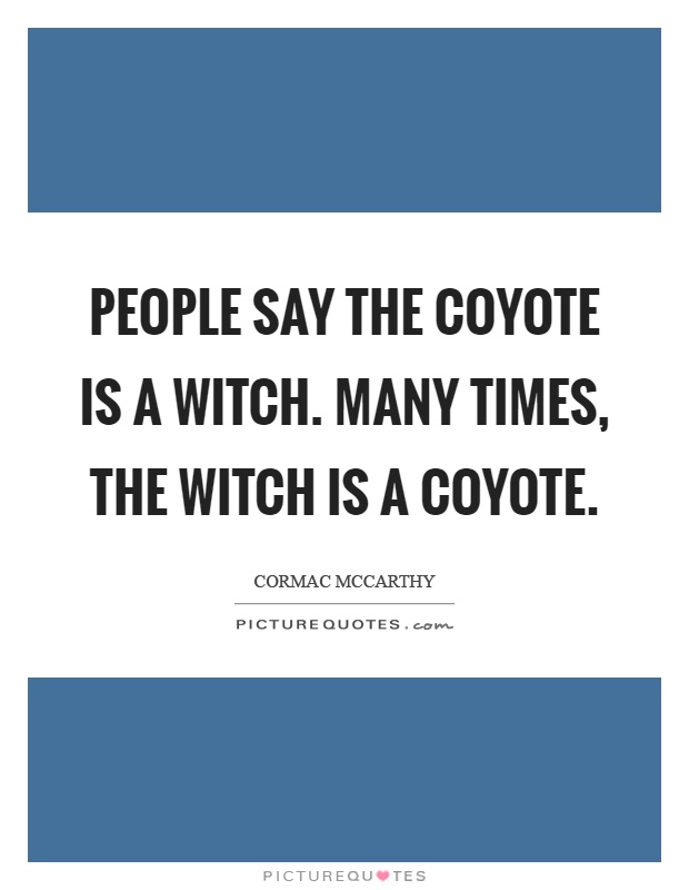 People say the coyote is a witch. Many times, the witch is a coyote Picture Quote #1