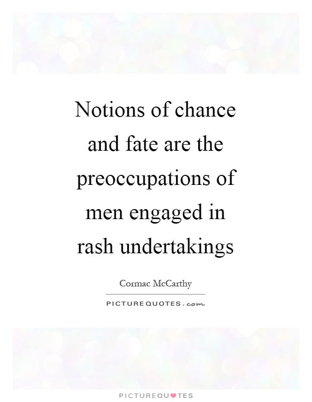 Notions of chance and fate are the preoccupations of men engaged in rash undertakings Picture Quote #1