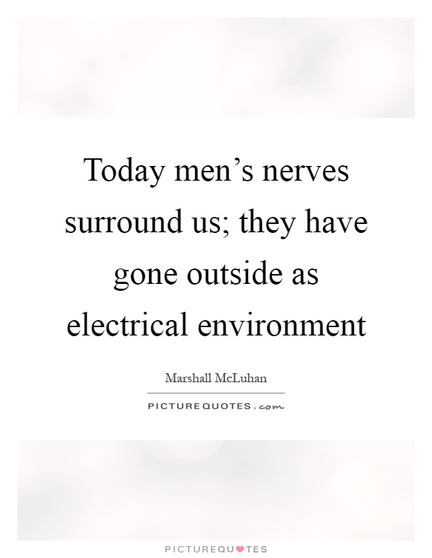 Today men's nerves surround us; they have gone outside as electrical environment Picture Quote #1
