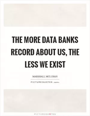 The more data banks record about us, the less we exist Picture Quote #1