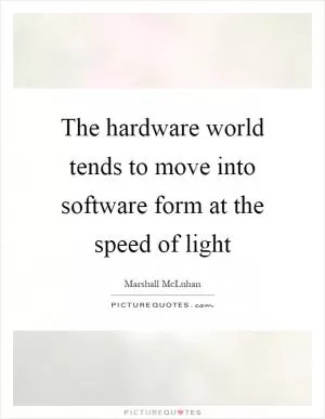 The hardware world tends to move into software form at the speed of light Picture Quote #1
