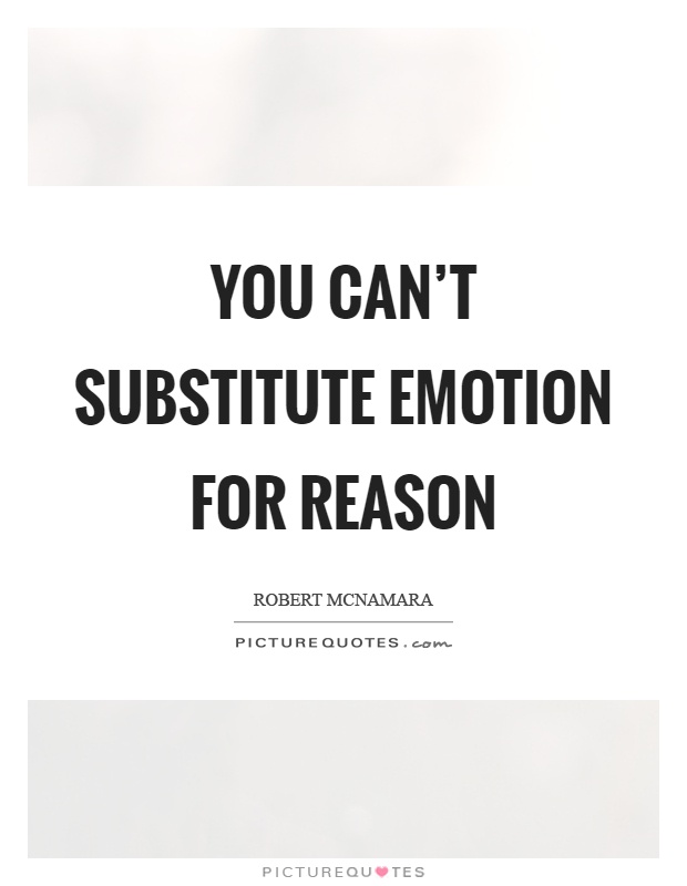 You can't substitute emotion for reason Picture Quote #1