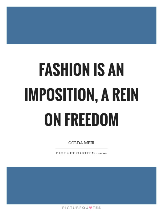 Fashion is an imposition, a rein on freedom Picture Quote #1