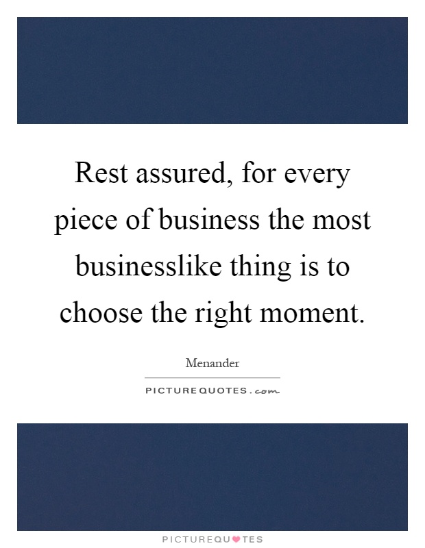 Rest assured, for every piece of business the most businesslike thing is to choose the right moment Picture Quote #1