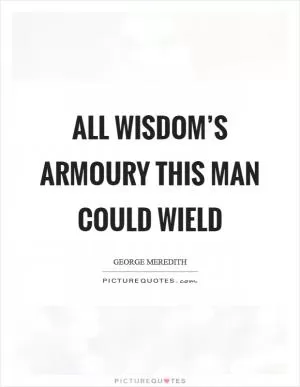 All wisdom’s armoury this man could wield Picture Quote #1