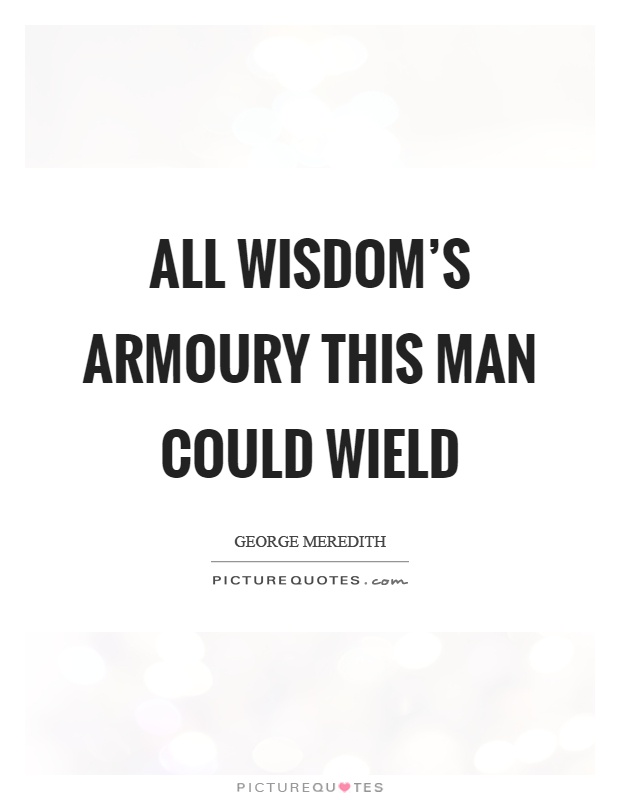 All wisdom's armoury this man could wield Picture Quote #1