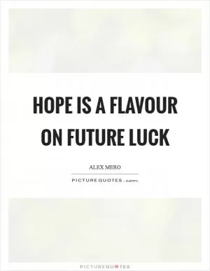 Hope is a flavour on future luck Picture Quote #1