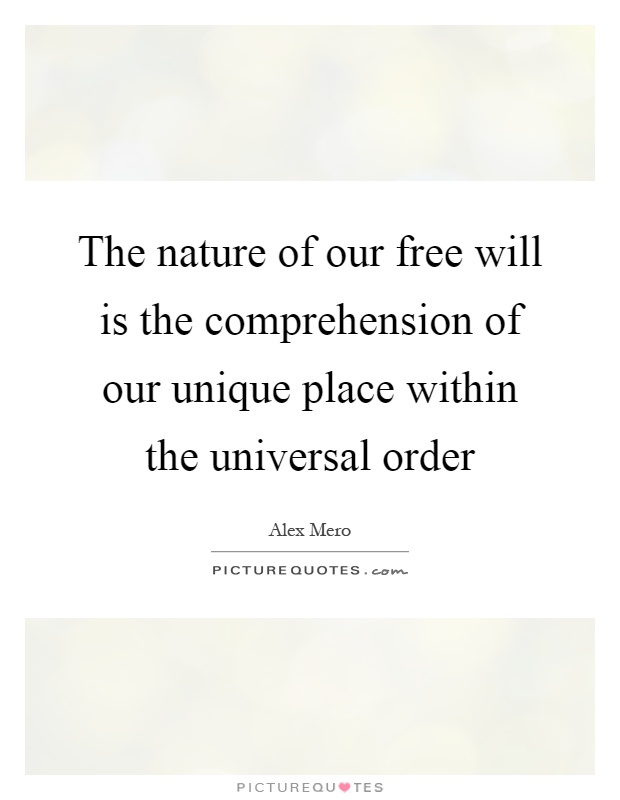 The nature of our free will is the comprehension of our unique place within the universal order Picture Quote #1