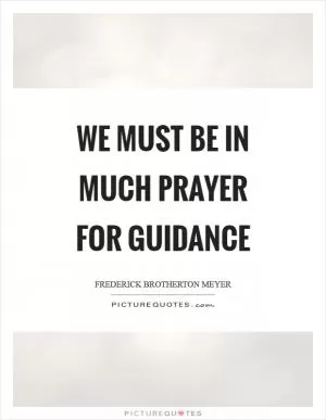 We must be in much prayer for guidance Picture Quote #1