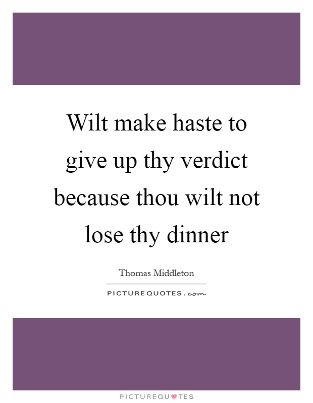 Wilt make haste to give up thy verdict because thou wilt not lose thy dinner Picture Quote #1
