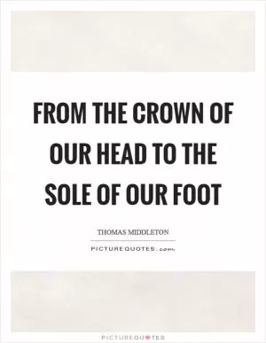 From the crown of our head to the sole of our foot Picture Quote #1