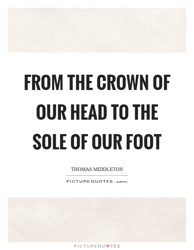 From the crown of our head to the sole of our foot Picture Quote #1