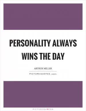Personality always wins the day Picture Quote #1