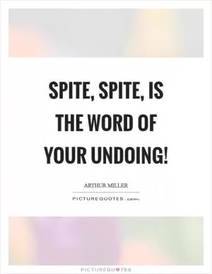 Spite, spite, is the word of your undoing! Picture Quote #1