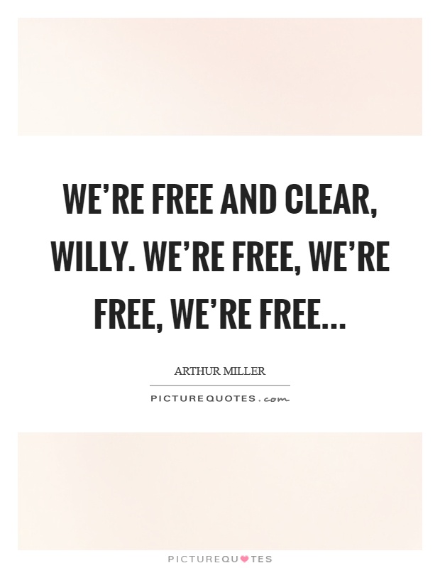 We're free and clear, willy. We're free, we're free, we're free Picture Quote #1