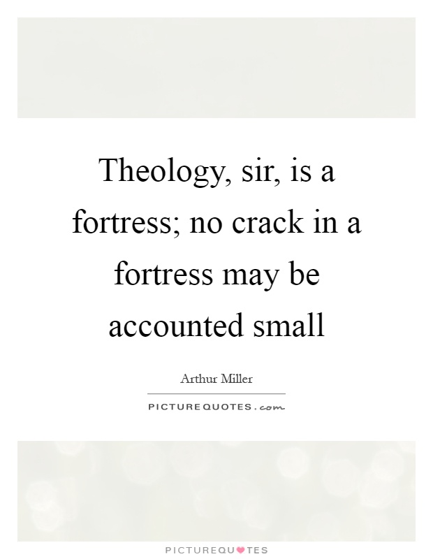 Theology, sir, is a fortress; no crack in a fortress may be accounted small Picture Quote #1