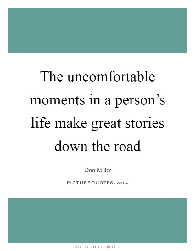 The uncomfortable moments in a person's life make great stories down the road Picture Quote #1