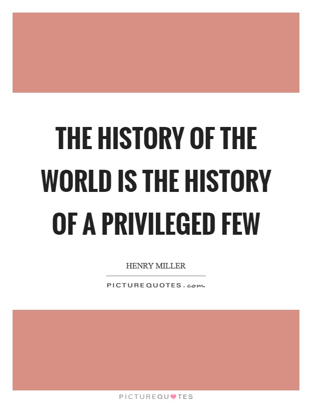 The history of the world is the history of a privileged few Picture Quote #1