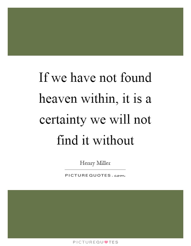 If we have not found heaven within, it is a certainty we will not find it without Picture Quote #1