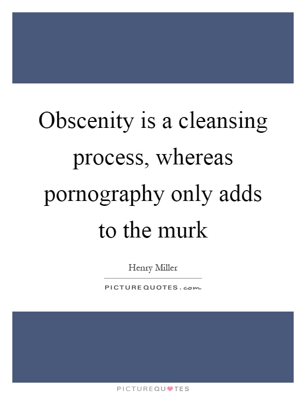 Obscenity is a cleansing process, whereas pornography only adds to the murk Picture Quote #1
