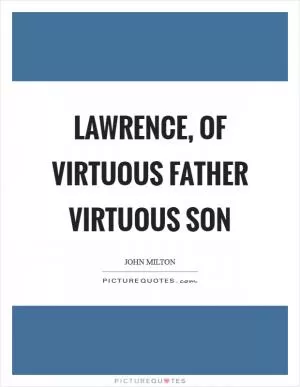Lawrence, of virtuous father virtuous son Picture Quote #1