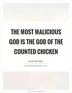 The most malicious God is the God of the counted chicken Picture Quote #1
