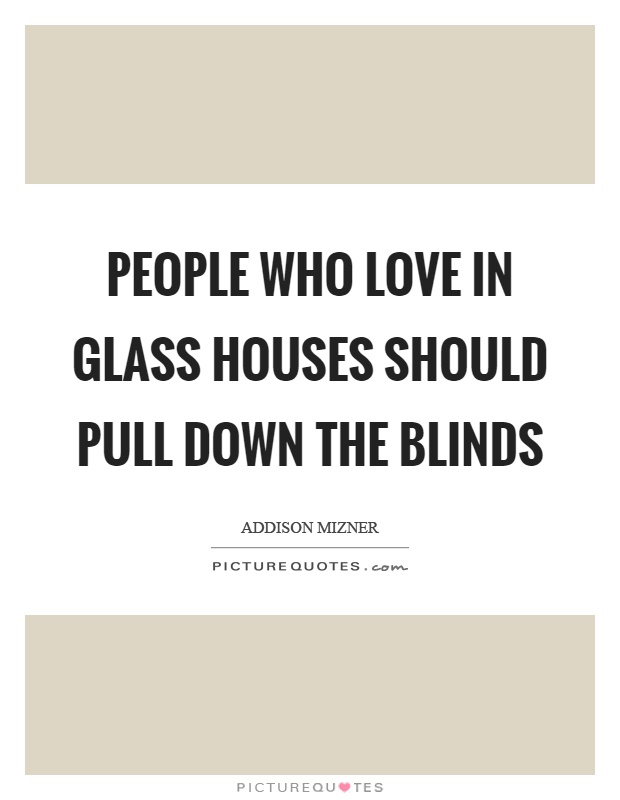 People who love in glass houses should pull down the blinds Picture Quote #1