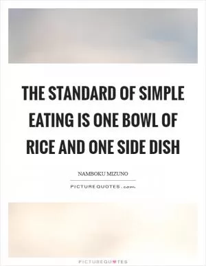 The standard of simple eating is one bowl of rice and one side dish Picture Quote #1