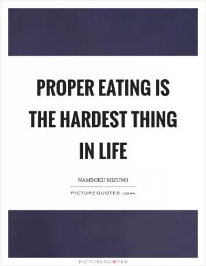 Proper eating is the hardest thing in life Picture Quote #1