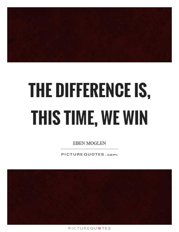 The difference is, this time, we win Picture Quote #1