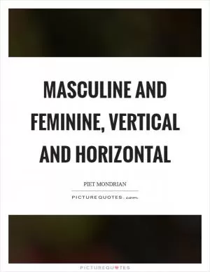 Masculine and feminine, vertical and horizontal Picture Quote #1