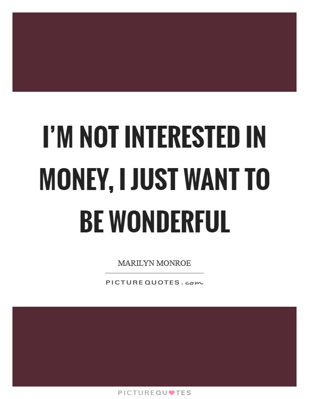 I'm not interested in money, I just want to be wonderful Picture Quote #1