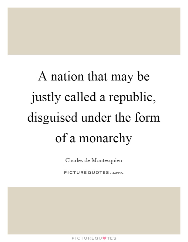 A nation that may be justly called a republic, disguised under the form of a monarchy Picture Quote #1